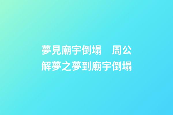 夢見廟宇倒塌　周公解夢之夢到廟宇倒塌